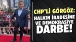 CHP’li Görgöz’den ‘Yalanlar ve Gerçekler’ açıklaması:  “Halkın İradesine ve Demokrasiye Darbe”