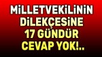 Milletvekilinin dilekçesine 17 gündür cevap vermemişler!..