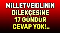 Milletvekilinin dilekçesine 17 gündür cevap vermemişler!..