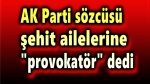 Şehit ailelerine “provokatör” dediler!..