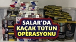Salar’da kaçak tütün operasyonu!..