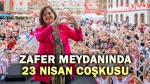 Zafer Meydanında 23 Nisan coşkusu!..