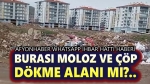 Bu arazi, çöp moloz dökme alanı mı?..