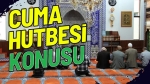 Bugünkü cuma hutbesi yayınlandı, işte o hutbe