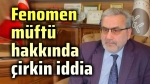 O müftü hakkında çirkin iddia!..