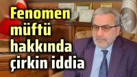 O müftü hakkında çirkin iddia!..