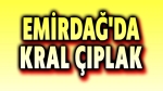 Emirdağ’da kral çıplak!..