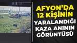 Afyon Çobanlar’da 12 kişinin yaralandığı kaza anının görüntüsü ortaya çıktı