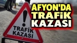 Afyon’da trafik kazası, 3 kişi yaralandı