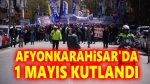 1 Mayıs Afyon’da kutlandı
