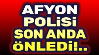 Afyonkarahisar Polisi son anda önledi!..