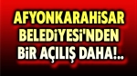 Afyonkarahisar Belediyesi’nden bir açılış daha!..