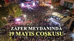 Zafer Meydanında 19 Mayıs coşkusu yaşandı