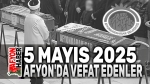 5 Mayıs 2025 Afyon’da vefat edenler