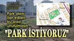 Afyon Haber Özel Haber: Mahalle halkı, bu araziye park istiyor!..