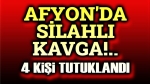 Afyon’da silahlı kavga, 4 tutuklama