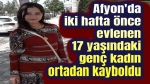 İki hafta önce evlenmişti, bir anda kayboldu