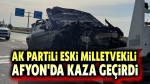 AK Partili eski milletvekili Afyon’da trafik kazası geçirdi