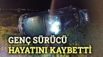 Otomobil takla attı, genç sürücü hayatını kaybetti