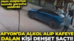Afyon’da alkol alıp kafeye dalan kişi dehşet saçtı: Hem garsonlara hem de müşteriye saldırdı!