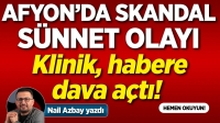 Afyon’da skandal sünnet olayı: Klinik, habere dava açtı!
