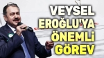 Veysel Eroğlu’ya önemli görev