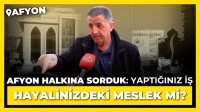 Afyon halkına sorduk: “Yaptığınız iş hayalinizdeki meslek mi?”