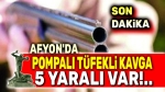 Afyon’da pompalı tüfekli kavga, 5 yaralı