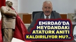 Emirdağ’da meydandaki Atatürk Anıtı kaldırılmak mı isteniyor!..