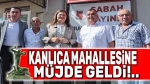 Kanlıca Mahallesine müjde geldi!..