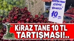 Tanesi 10 TL kiraz tartışması!..