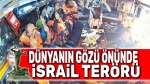 Dünyanın gözü önünde İsrail terörü
