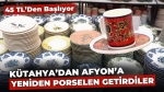Kütahya’dan Afyon’a yeniden porselen getirdiler: 45 TL’den başlıyor!