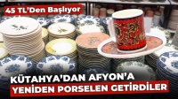 Kütahya’dan Afyon’a yeniden porselen getirdiler: 45 TL’den başlıyor!