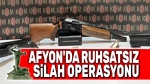 Afyon’da ruhsatsız silah operasyonu