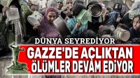 Gazze’de açlıktan ölümler devam ediyor