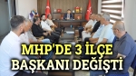 MHP’de 3 ilçe başkanı değişti!..