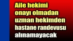 Aile hekimi onayı olmadan uzman hekimden randevu alınamayacak
