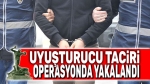 Uyuşturucu taciri operasyonda yakalandı