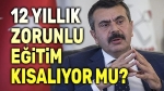 12 yıllık zorunlu eğitim kısalıyor mu?