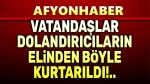 Vatandaşlar, dolandırıcıların elinden böyle kurtarıldı!..