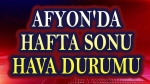 Afyon’da hafta sonu hava durumu nasıl olacak