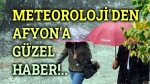 Meteoroloji’den Afyon’a iyi haber