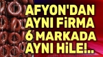 Sucukta yine hile: Afyon’dan 6 marka var!..