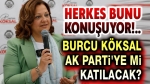 Burcu Köksal, AK Parti’ye mi katılıyor?!..