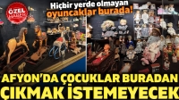 Afyon’da çocuklar buradan çıkmak istemeyecek: Hiçbir yerde olmayan oyuncaklar burada!
