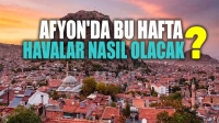 Afyon’da bu hafta hava durumu nasıl olacak