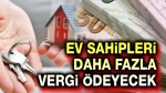 Ev sahipleri daha fazla vergi ödeyecek