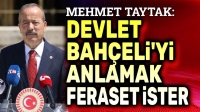 Devlet Bahçeli’yi anlamak feraset ister