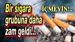 Bir sigara grubuna daha zam geldi!..